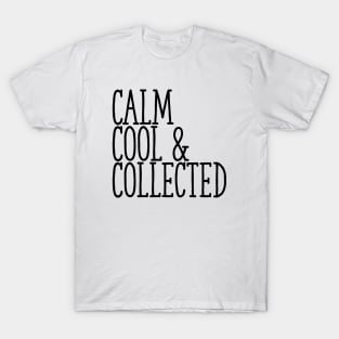 Calm, Cool & Collected T-Shirt